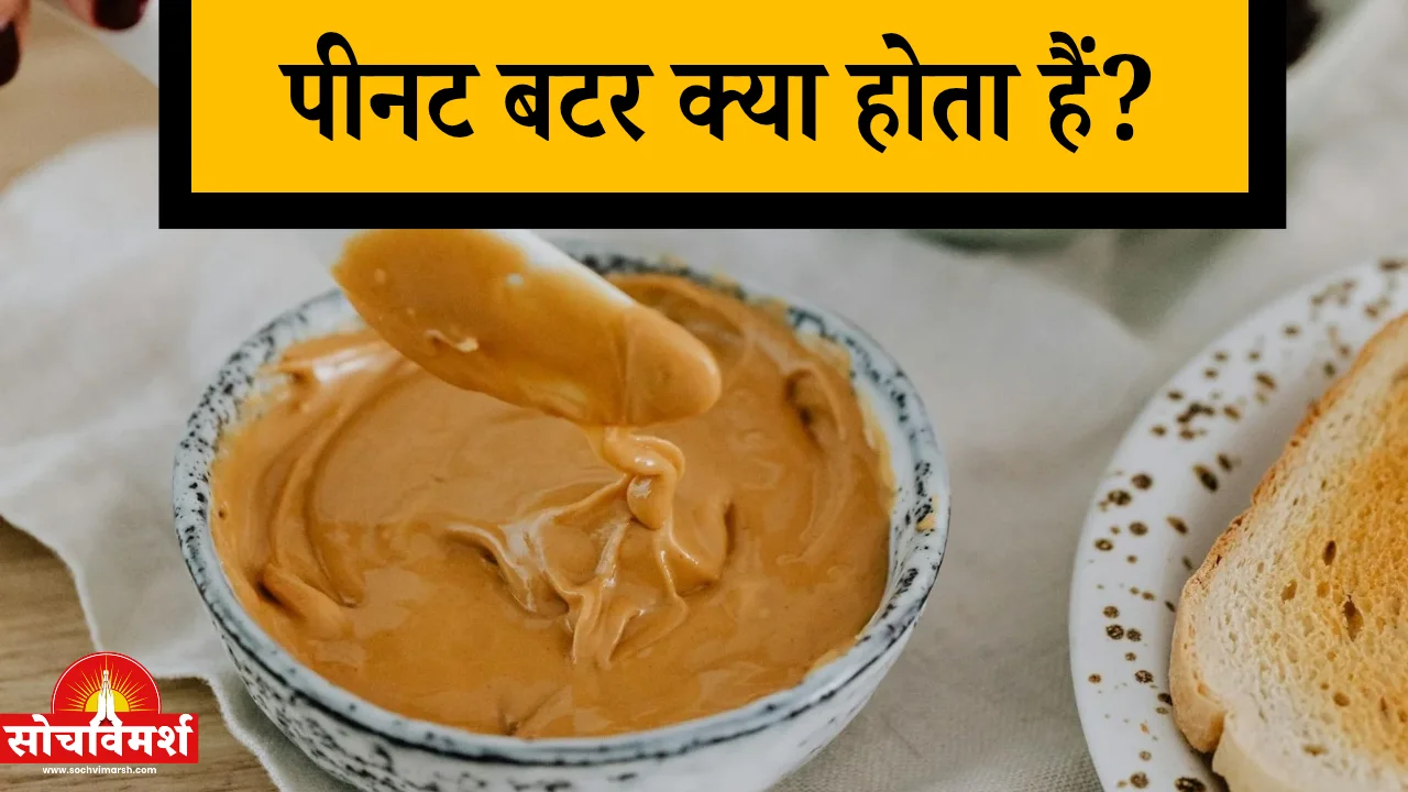 पीनट बटर क्या होता है और इसे खाने से शरीर में क्या बदलाव आते हैं?